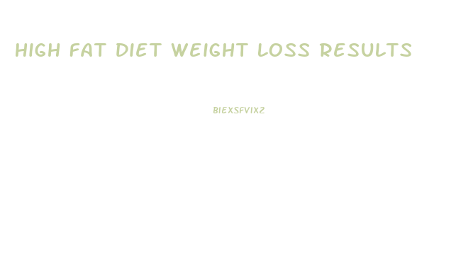 High Fat Diet Weight Loss Results