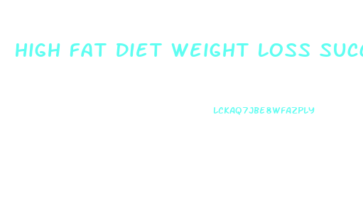 High Fat Diet Weight Loss Success Stories