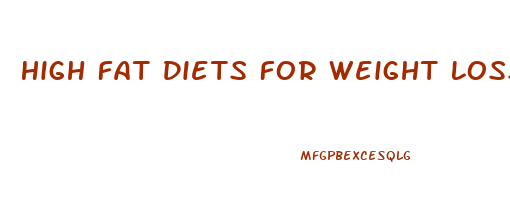 High Fat Diets For Weight Loss