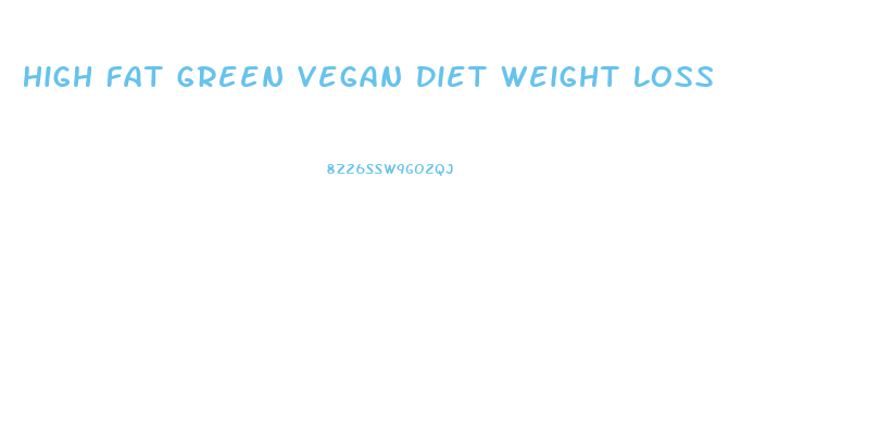 High Fat Green Vegan Diet Weight Loss