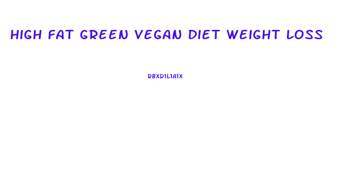 High Fat Green Vegan Diet Weight Loss