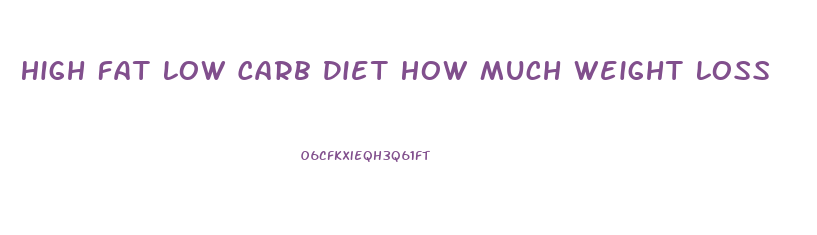 High Fat Low Carb Diet How Much Weight Loss