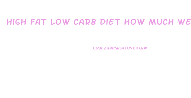 High Fat Low Carb Diet How Much Weight Loss