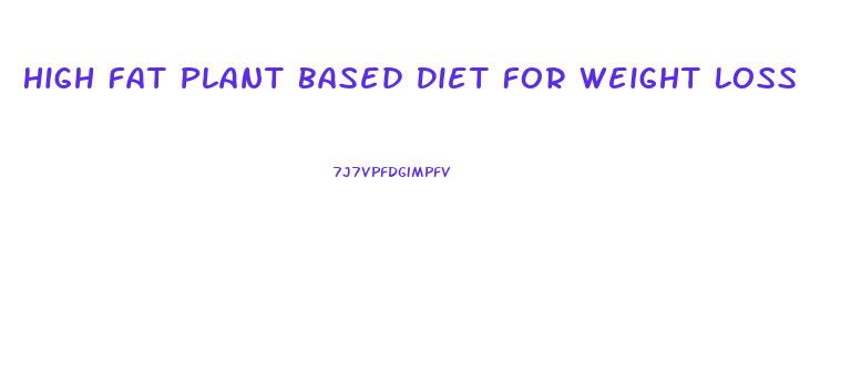 High Fat Plant Based Diet For Weight Loss