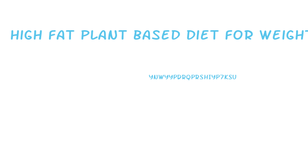 High Fat Plant Based Diet For Weight Loss