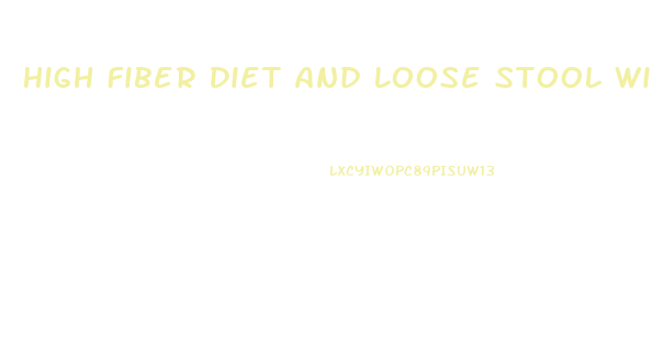 High Fiber Diet And Loose Stool With Weight Loss