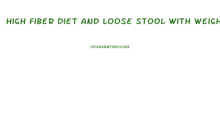 High Fiber Diet And Loose Stool With Weight Loss