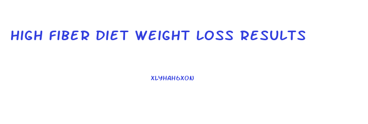 High Fiber Diet Weight Loss Results