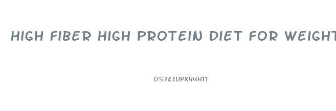 High Fiber High Protein Diet For Weight Loss