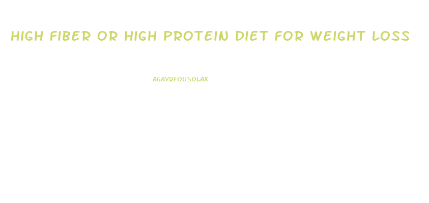 High Fiber Or High Protein Diet For Weight Loss