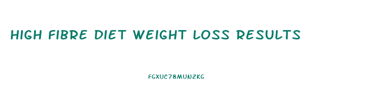High Fibre Diet Weight Loss Results