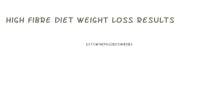 High Fibre Diet Weight Loss Results