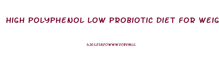 High Polyphenol Low Probiotic Diet For Weight Loss