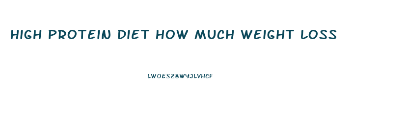 High Protein Diet How Much Weight Loss