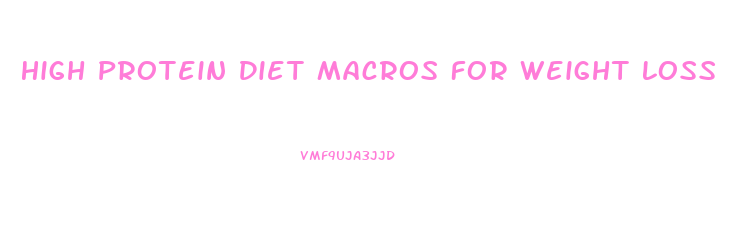 High Protein Diet Macros For Weight Loss