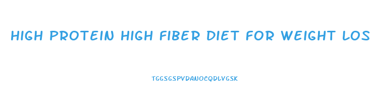 High Protein High Fiber Diet For Weight Loss