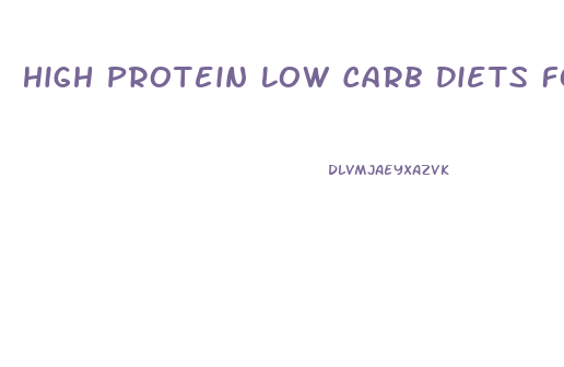 High Protein Low Carb Diets For Weight Loss