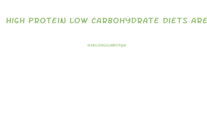 High Protein Low Carbohydrate Diets Are Essential For Weight Loss