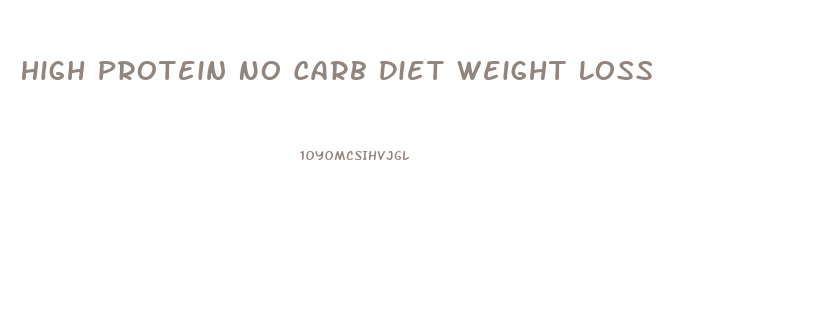 High Protein No Carb Diet Weight Loss