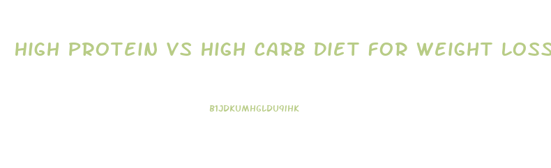 High Protein Vs High Carb Diet For Weight Loss