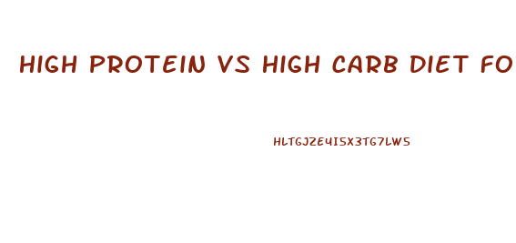 High Protein Vs High Carb Diet For Weight Loss