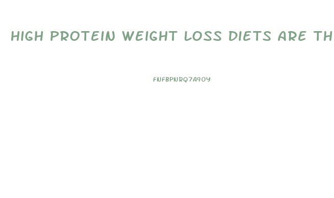 High Protein Weight Loss Diets Are The Safe