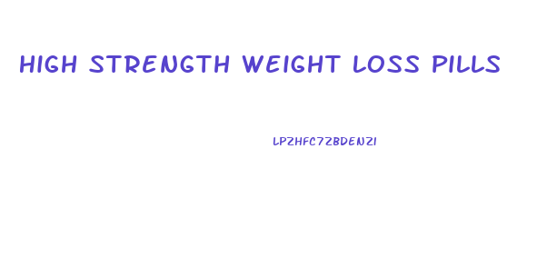 High Strength Weight Loss Pills