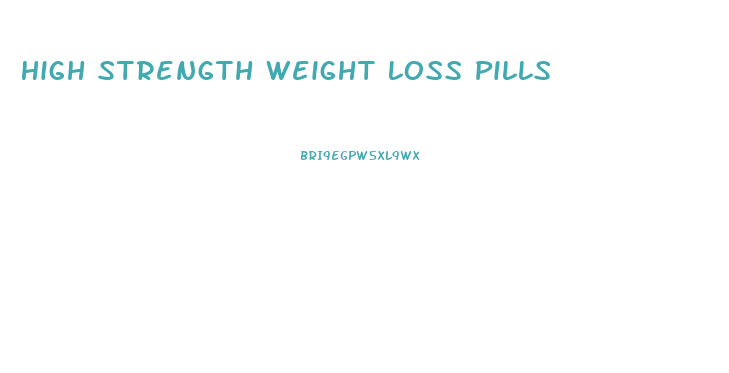 High Strength Weight Loss Pills