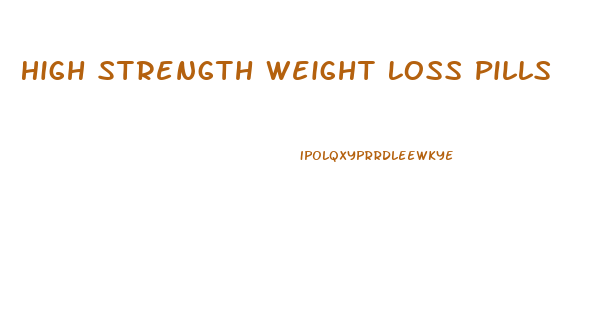 High Strength Weight Loss Pills