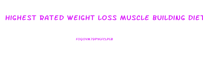 Highest Rated Weight Loss Muscle Building Diet