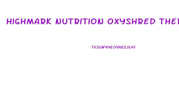 Highmark Nutrition Oxyshred Thermogenic Fat Burner Weight Loss Pills