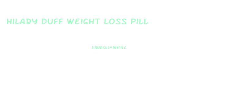 Hilary Duff Weight Loss Pill