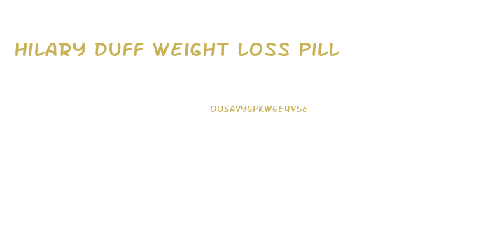 Hilary Duff Weight Loss Pill