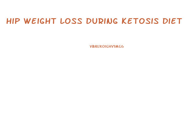 Hip Weight Loss During Ketosis Diet