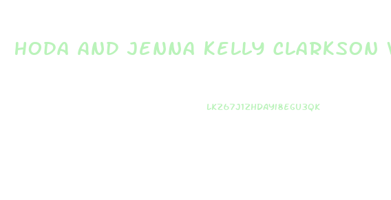 Hoda And Jenna Kelly Clarkson Weight Loss
