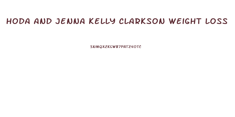 Hoda And Jenna Kelly Clarkson Weight Loss