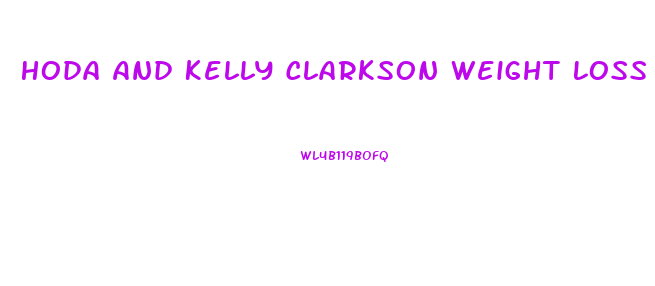 Hoda And Kelly Clarkson Weight Loss