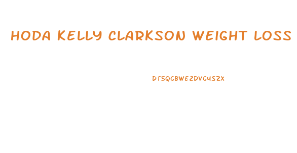 Hoda Kelly Clarkson Weight Loss