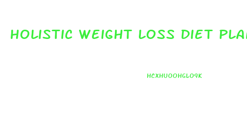 Holistic Weight Loss Diet Plan