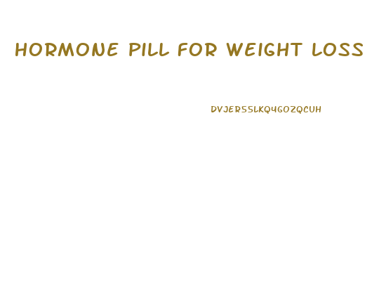 Hormone Pill For Weight Loss