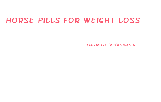 Horse Pills For Weight Loss