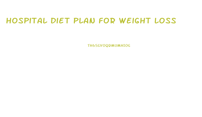 Hospital Diet Plan For Weight Loss
