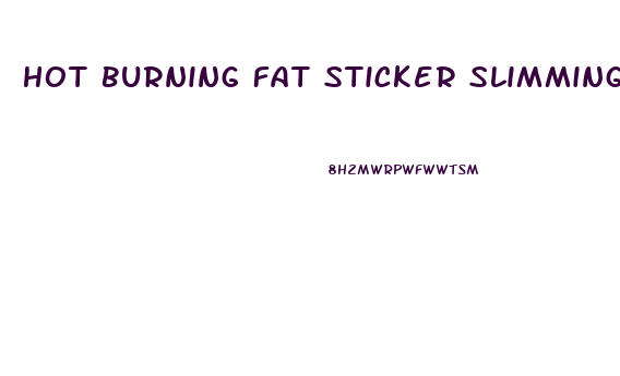 Hot Burning Fat Sticker Slimming Diets Weight Loss Reviews