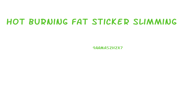 Hot Burning Fat Sticker Slimming Diets Weight Loss Reviews