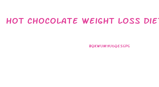Hot Chocolate Weight Loss Diet