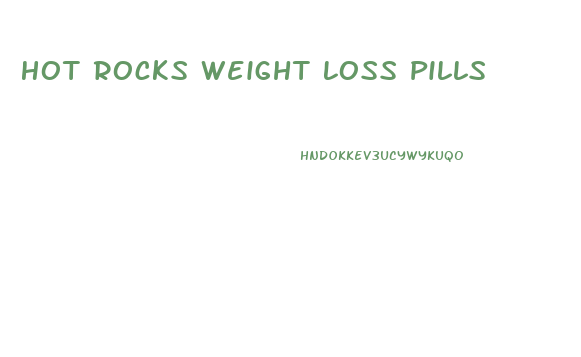 Hot Rocks Weight Loss Pills