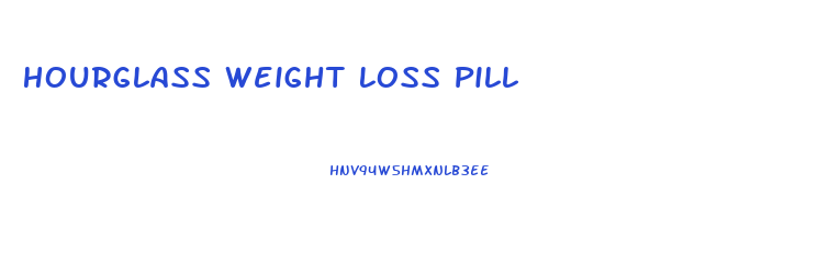 Hourglass Weight Loss Pill