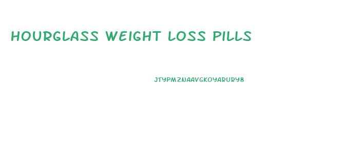 Hourglass Weight Loss Pills