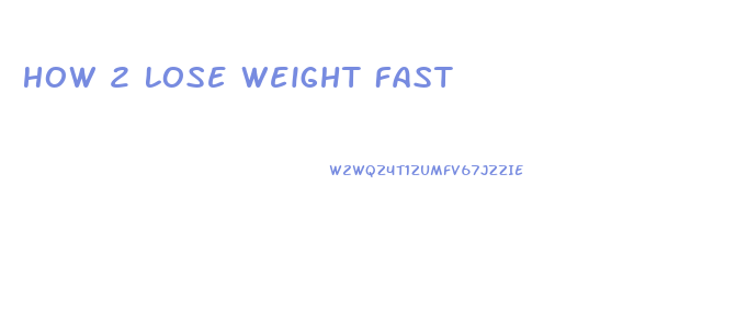 How 2 Lose Weight Fast