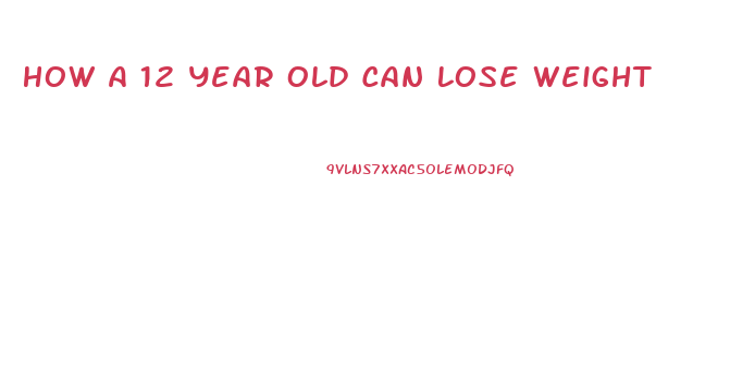 How A 12 Year Old Can Lose Weight